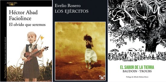  El olvido que seremos é unha biografía novelada escrita por Héctor Abad Faciolince, gañadora do Premio WOLA-Duke en Dereitos Humanos en EEUU e do Prémio Criaçao Literária Casa da America Latina de Portugal. Un relato sobre a familia que reflicte o inferno da violencia que golpeou Colombia nos últimos cincuenta anos. Los ejércitos, de Evelio José Rosero (Premio Nacional de Literatura), premio Tusquets 2006, aborda as moitas guerras nas que vive inmersa a poboación en rexións que non son do centro do país e a paulatina degradación do conflito. El sabor de la Tierra, un cómic de Baudoin e Troubs, autor e ilustrador viaxan á rexión de Caquetá, preto do Amazonas e cuna das FARC, onde recollen a situación de ducias de miles de campesiños aos que lles foi arrebata a terra sufrindo desprazamentos masivos, secuestros e asasinatos colectivos causados polo enfrontamento entre paramilitares, guerrilleiros e narcotraficantes.